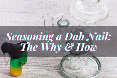 Seasoning a Dab Nail: The Why & How